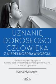 Uznanie dorosłości człowieka z niepełnosprawnością. Autor: Iwona Myśliwczyk. Dadada.pl Okładka książki Uznanie dorosłości człowieka z niepełnosprawnością