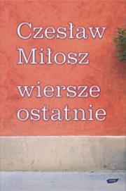 Okładka książki Wiersze ostatnie