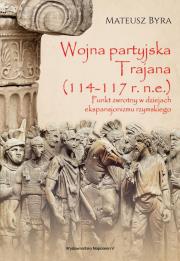 Okładka książki WOJNA PARTYJSKA TRAJANA 114-117 R. N.E. PUNKT ZWROTNY W DZIEJACH EKSPANSJONIZMU RZYMSKIEGO