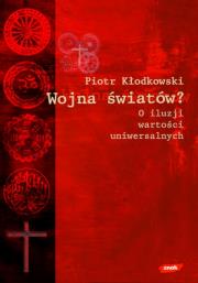 Wojna światów? O iluzji wartości uniwersalnych. Autor: Kłodkowski Piotr. Dadada.pl Okładka książki Wojna światów? O iluzji wartości uniwersalnych