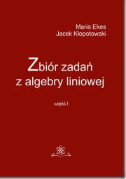 Zbiór zadań z algebry liniowej. Autor: Maria Ekes, Kłopotowski Jacek. Dadada.pl Okładka książki Zbiór zadań z algebry liniowej