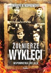 Żołnierze Wyklęci. Wspomnienia i relacje. Autor: Koprowski Marek A.. Dadada.pl Okładka książki Żołnierze Wyklęci. Wspomnienia i relacje