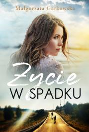 ŻYCIE W SPADKU. Autor: Małgorzata Garkowska. Dadada.pl Okładka książki ŻYCIE W SPADKU
