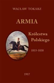 Armia Królestwa Polskiego 1815-1830. Autor: Tokarz Wacław. Dadada.pl Okładka książki Armia Królestwa Polskiego 1815-1830