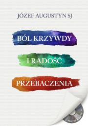 Ból krzywdy i radość przebaczenia+  CD. Autor: Józef Augustyn SJ. Dadada.pl Okładka książki Ból krzywdy i radość przebaczenia+  CD