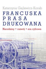Francuska prasa drukowana. Autor: Gajlewicz-Korab Katarzyna. Dadada.pl Okładka książki Francuska prasa drukowana