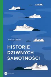 HISTORIE DZIWNYCH SAMOTNOŚCI. Autor: Marta Mazuś. Dadada.pl Okładka książki HISTORIE DZIWNYCH SAMOTNOŚCI