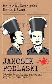 JANOSIK PODLASKI JÓZEFA KORYCKIEGO PRYWATNA WOJNA Z KOMUNIZMEM. Autor: Kamiński Marek M., ERNEST SZUM. Dadada.pl Okładka książki JANOSIK PODLASKI JÓZEFA KORYCKIEGO PRYWATNA WOJNA Z KOMUNIZMEM