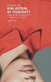 KIM JESTEM BY OSĄDZAĆ ODPOWIEDŹ NA RELATYWIZM LOGICZNIE I Z MIŁOŚCIĄ. Autor: EDWARD SRI. Dadada.pl Okładka książki KIM JESTEM BY OSĄDZAĆ ODPOWIEDŹ NA RELATYWIZM LOGICZNIE I Z MIŁOŚCIĄ