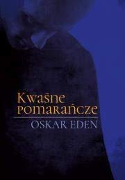 Kwaśne pomarańcze. Autor: Eden Oskar. Dadada.pl Okładka książki Kwaśne pomarańcze