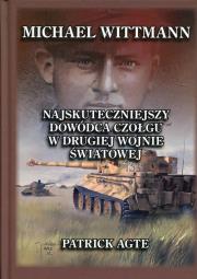 Michael Wittmann Najskuteczniejszy dowódca czołgu w drugiej wojnie światowej Tom 1. Autor: Agte Patrick. Dadada.pl Okładka książki Michael Wittmann Najskuteczniejszy dowódca czołgu w drugiej wojnie światowej Tom 1