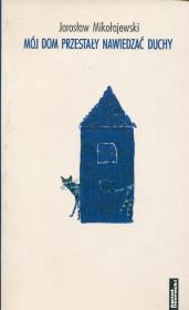 Mój dom przestały nawiedzać duchy. Autor: Mikołajewski Jarosław. Dadada.pl Okładka książki Mój dom przestały nawiedzać duchy
