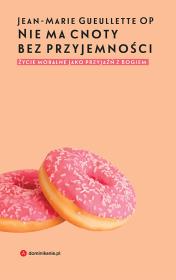 Okładka książki NIE MA CNOTY BEZ PRZYJEMNOŚCI ŻYCIE MORALNE JAKO PRZYJAŹŃ Z BOGIEM