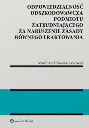 Odpowiedzialność odszkodowawcza podmiotu zatrudniającego za naruszenie zasady równego traktowania. Autor: Szabłowska-Juckiewicz Marzena. Dadada.pl Okładka książki Odpowiedzialność odszkodowawcza podmiotu zatrudniającego za naruszenie zasady równego traktowania