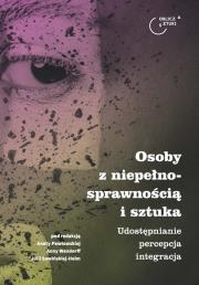 Osoby z niepełnosprawnością i sztuka. Autor: Pawłowska Aneta, Anna Wendorff, Julia Sowińska-Heim. Dadada.pl Okładka książki Osoby z niepełnosprawnością i sztuka