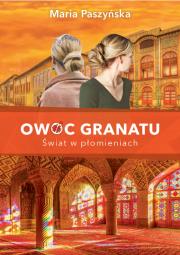 Owoc granatu Świat w płomieniach. Autor: Paszyńska Maria. Dadada.pl Okładka książki Owoc granatu Świat w płomieniach