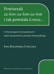 Okładka książki Powtarzali za-łom-za-łom-za-łom i tak powstała Łomza...