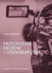Przestrzenie mediów i dziennikarstwa. Autor: Jerzy Jastrzębski. Dadada.pl Okładka książki Przestrzenie mediów i dziennikarstwa