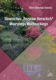 Słownictwo Rozpraw literackich Maurycego Mochnackiego. Autor: Wojtyńska-Nowotka Milena. Dadada.pl Okładka książki Słownictwo Rozpraw literackich Maurycego Mochnackiego