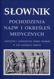Słownik pochodzenia nazw i określeń medycznych. Autor: Zieliński Krzysztof W.. Dadada.pl Okładka książki Słownik pochodzenia nazw i określeń medycznych