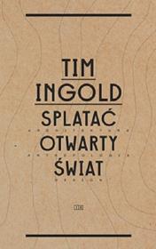 Splatać otwarty świat. Autor: Ingold Tim. Dadada.pl Okładka książki Splatać otwarty świat