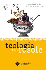 TEOLOGIA PRZY ROSOLE. Autor: MONIKA BIAŁKOWSKA, Seweryniak Henryk. Dadada.pl Okładka książki TEOLOGIA PRZY ROSOLE