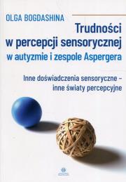 Trudności w percepcji sensorycznej w autyzmie i zespole Aspergera. Autor: Bogdashina Olga. Dadada.pl Okładka książki Trudności w percepcji sensorycznej w autyzmie i zespole Aspergera