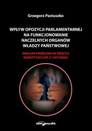Okładka książki Wpływ opozycji parlamentarnej na funkcjonowanie naczelnych organów władzy państwowej