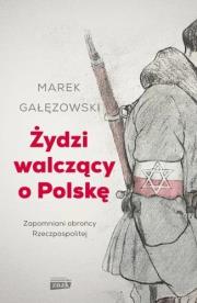 Żydzi walczący o Polskę. Autor: Gałęzowski Marek. Dadada.pl Okładka książki Żydzi walczący o Polskę