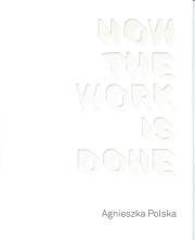 Agnieszka Polska How the Work is Done. Autor: Topolska Agnieszka. Dadada.pl Okładka książki Agnieszka Polska How the Work is Done