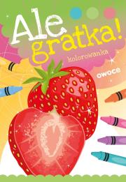 Ale gratka! Owoce. Autor: Opracowanie zbiorowe. Dadada.pl Okładka książki Ale gratka! Owoce