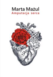 Amputacja serca. Autor: Mażul Marta. Dadada.pl Okładka książki Amputacja serca