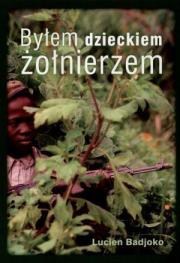 Okładka książki Byłem Dzieckiem Żołnierzem - Lucien Badjoko