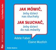 Okładka książki CD MP3 JAK MÓWIĆ ŻEBY DZIECI NAS SŁUCHAŁY JAK SŁUCHAĆ ŻEBY DZIECI DO NAS MÓWIŁY