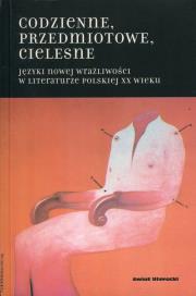 Okładka książki Codzienne, przedmiotowe, cielesne. Język nowej wrażliwości w literaturze polskiej XX w.