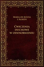 Ćwiczenia duchowe w odosobnieniu. Autor: Maria od Jezusa z Agredy. Dadada.pl Okładka książki Ćwiczenia duchowe w odosobnieniu