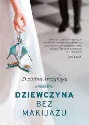 Dziewczyna bez makijażu. Autor: Arczyńska Zuzanna. Dadada.pl Okładka książki Dziewczyna bez makijażu