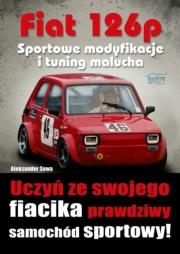 Fiat 126p. Sportowe modyfikacje i tuning malucha. Autor: Aleksander Sowa. Dadada.pl Okładka książki Fiat 126p. Sportowe modyfikacje i tuning malucha