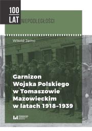 Garnizon Wojska Polskiego w Tomaszowie Mazowieckim w latach 1918-1939. Autor: Jarno Witold. Dadada.pl Okładka książki Garnizon Wojska Polskiego w Tomaszowie Mazowieckim w latach 1918-1939
