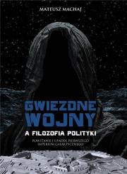 Gwiezdne wojny a filozofia polityki. Autor: Mateusz Machaj (red.). Dadada.pl Okładka książki Gwiezdne wojny a filozofia polityki