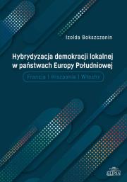 Hybrydyzacja demokracji lokalnej w państwach Europy Południowej (Francja, Hiszpania, Włochy). Autor: Bokszczanin Izolda. Dadada.pl Okładka książki Hybrydyzacja demokracji lokalnej w państwach Europy Południowej (Francja, Hiszpania, Włochy)