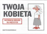 Instrukcja obsługi - Twoja Kobieta. Autor: Martin Baxendale. Dadada.pl Okładka książki Instrukcja obsługi - Twoja Kobieta