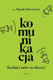 Komunikacja. Kochaj i mów co chcesz. Autor: Ks. Marek Dziewiecki. Dadada.pl Okładka książki Komunikacja. Kochaj i mów co chcesz