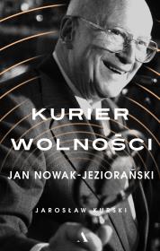 KURIER WOLNOŚCI JAN NOWAK-JEZIORAŃSKI. Autor: Kurski Jarosław. Dadada.pl Okładka książki KURIER WOLNOŚCI JAN NOWAK-JEZIORAŃSKI