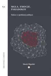 Mgła emocje paradoksy Szkice o polskiej polityce. Autor: Migalski Marek. Dadada.pl Okładka książki Mgła emocje paradoksy Szkice o polskiej polityce