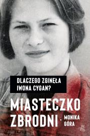 MIASTECZKO ZBRODNI DLACZEGO ZGINĘŁA IWONA CYGAN. Autor: Monika Góra. Dadada.pl Okładka książki MIASTECZKO ZBRODNI DLACZEGO ZGINĘŁA IWONA CYGAN