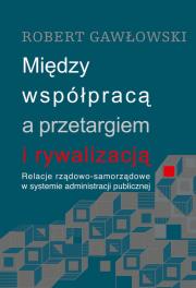 Między współpracą a przetargiem i rywalizacją. Autor: Robert Gawłowski (red.). Dadada.pl Okładka książki Między współpracą a przetargiem i rywalizacją