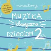 Miniatury Muzyka klasyczna dzieciom cz.2. Autor:   Praca zbiorowa. Dadada.pl Okładka książki Miniatury Muzyka klasyczna dzieciom cz.2