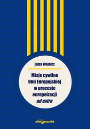 Okładka książki Misje cywilne Unii Europejskiej w procesie europeizacji ad extra