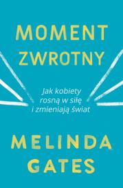 MOMENT ZWROTNY JAK KOBIETY ROSNĄ W SIŁĘ I ZMIENIAJĄ ŚWIAT. Autor: MELINDA GATES. Dadada.pl Okładka książki MOMENT ZWROTNY JAK KOBIETY ROSNĄ W SIŁĘ I ZMIENIAJĄ ŚWIAT
